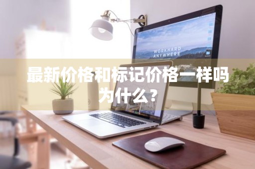 最新价格和标记价格一样吗为什么？