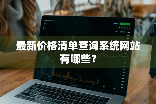 最新价格清单查询系统网站有哪些？
