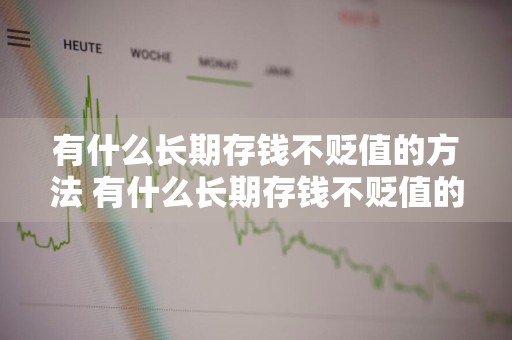 有什么长期存钱不贬值的方法 有什么长期存钱不贬值的方法呢