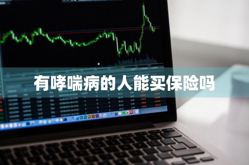 有哮喘病的人能买保险吗