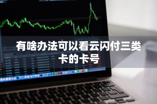 有啥办法可以看云闪付三类卡的卡号