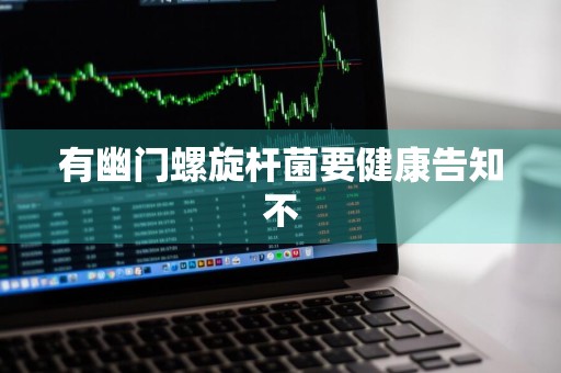 有幽门螺旋杆菌要健康告知不