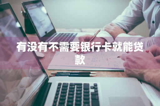 有没有不需要银行卡就能贷款