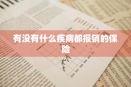 有没有什么疾病都报销的保险