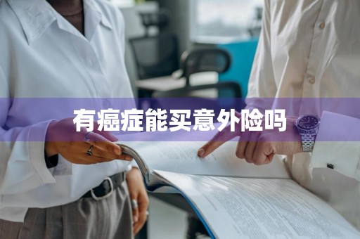 有癌症能买意外险吗