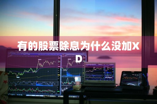 有的股票除息为什么没加XD