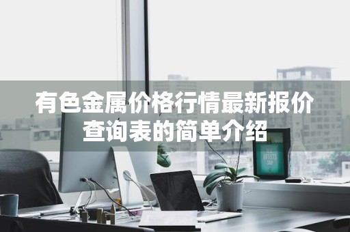 有色金属价格行情最新报价查询表的简单介绍