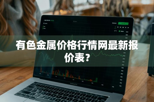 有色金属价格行情网最新报价表？
