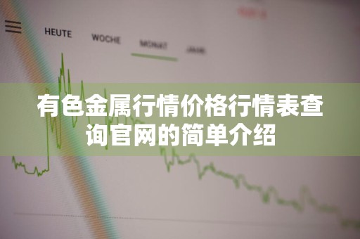 有色金属行情价格行情表查询官网的简单介绍