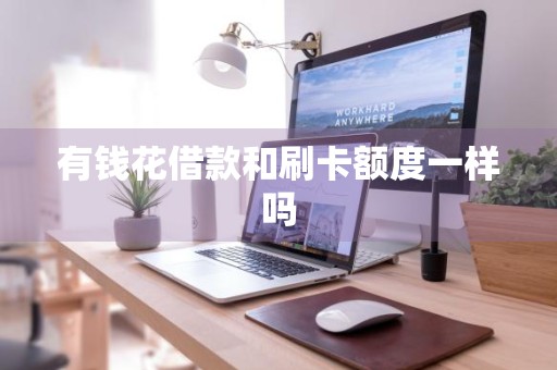 有钱花借款和刷卡额度一样吗