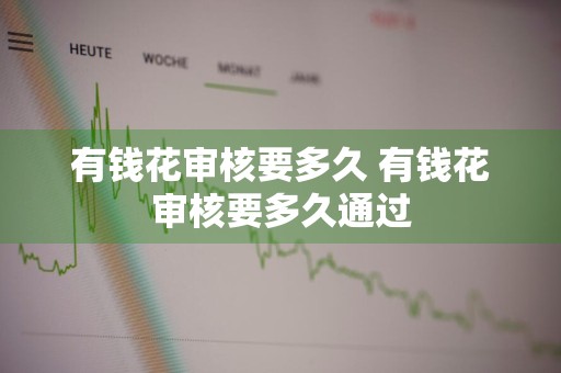 有钱花审核要多久 有钱花审核要多久通过