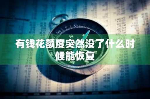 有钱花额度突然没了什么时候能恢复