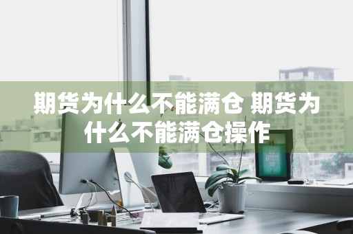 期货为什么不能满仓 期货为什么不能满仓操作