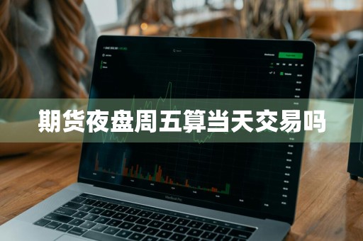 期货夜盘周五算当天交易吗