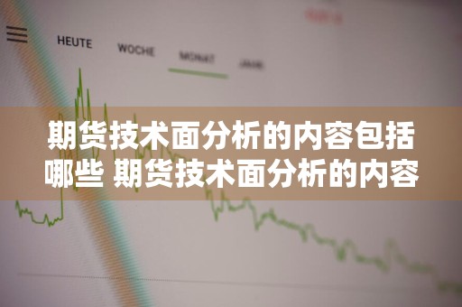 期货技术面分析的内容包括哪些 期货技术面分析的内容包括哪些方面