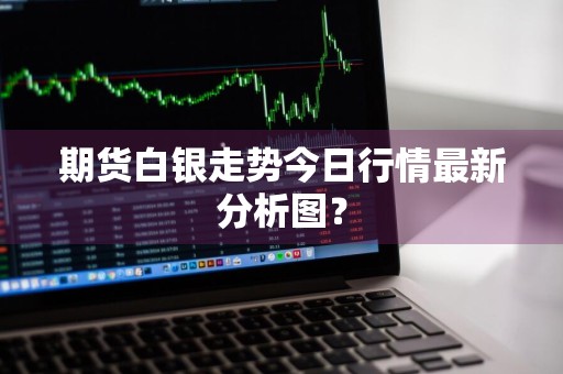 期货白银走势今日行情最新分析图？
