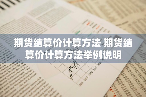 期货结算价计算方法 期货结算价计算方法举例说明