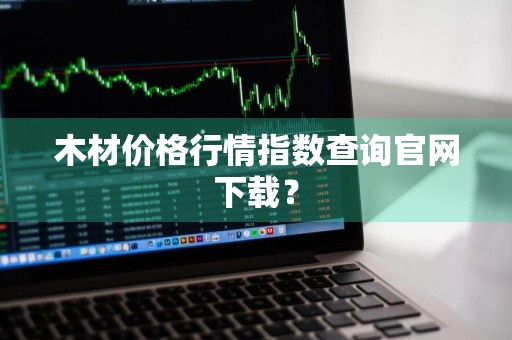 木材价格行情指数查询官网下载？