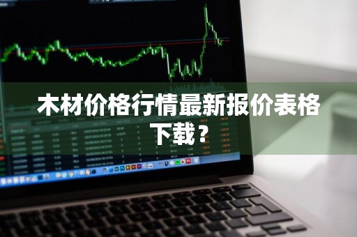 木材价格行情最新报价表格下载？
