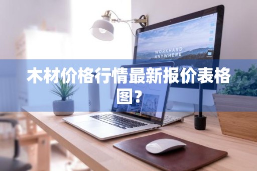 木材价格行情最新报价表格图？