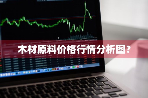木材原料价格行情分析图？