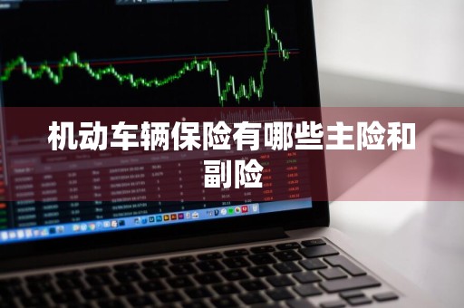机动车辆保险有哪些主险和副险