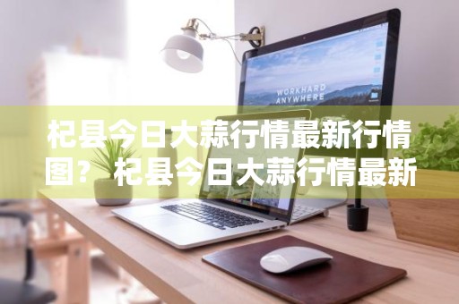 杞县今日大蒜行情最新行情图？ 杞县今日大蒜行情最新行情图片