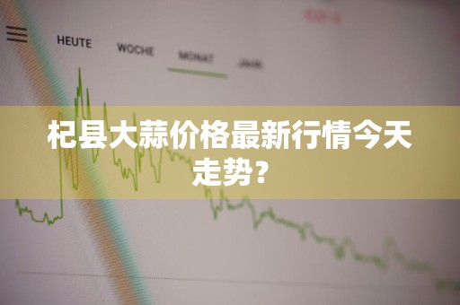 杞县大蒜价格最新行情今天走势？