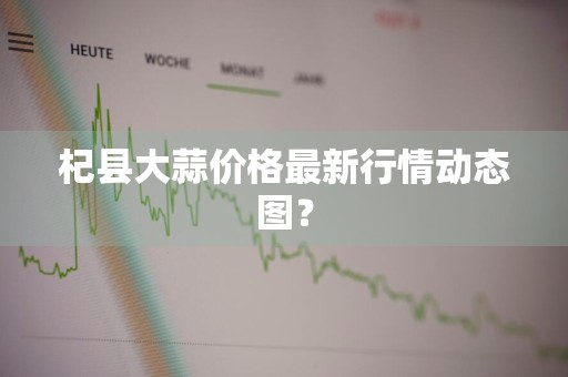 杞县大蒜价格最新行情动态图？