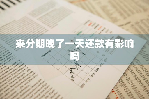 来分期晚了一天还款有影响吗