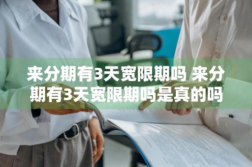 来分期有3天宽限期吗 来分期有3天宽限期吗是真的吗