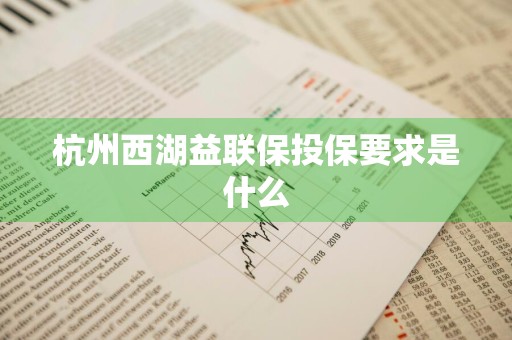 杭州西湖益联保投保要求是什么