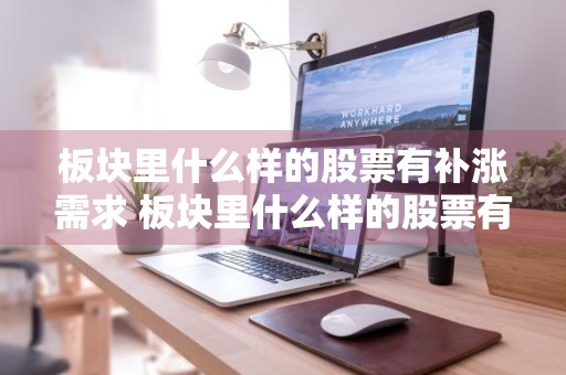 板块里什么样的股票有补涨需求 板块里什么样的股票有补涨需求呢