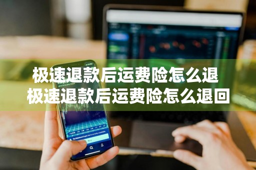 极速退款后运费险怎么退 极速退款后运费险怎么退回来
