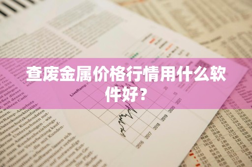 查废金属价格行情用什么软件好？