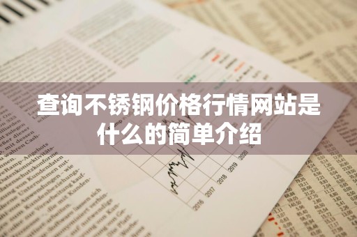 查询不锈钢价格行情网站是什么的简单介绍