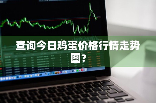 查询今日鸡蛋价格行情走势图？