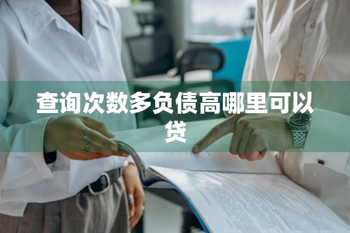 查询次数多负债高哪里可以贷