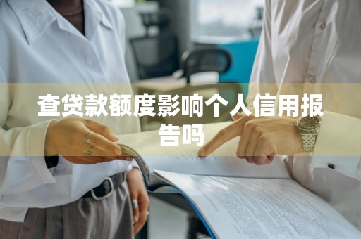 查贷款额度影响个人信用报告吗