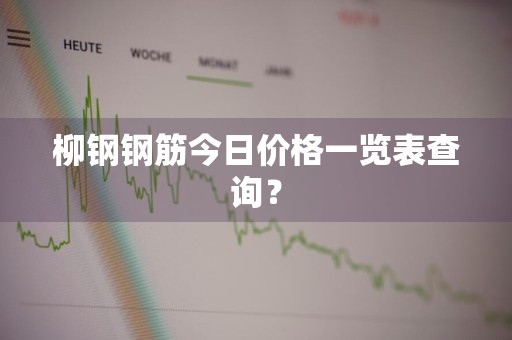 柳钢钢筋今日价格一览表查询？