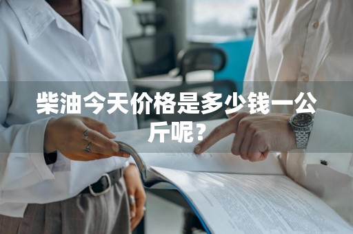 柴油今天价格是多少钱一公斤呢？