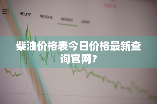 柴油价格表今日价格最新查询官网？
