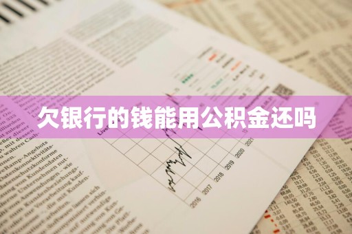 欠银行的钱能用公积金还吗