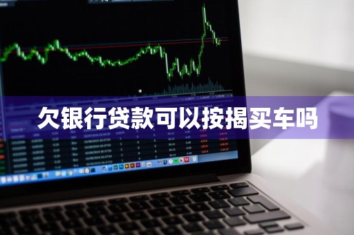 欠银行贷款可以按揭买车吗