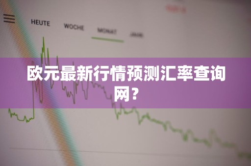 欧元最新行情预测汇率查询网？