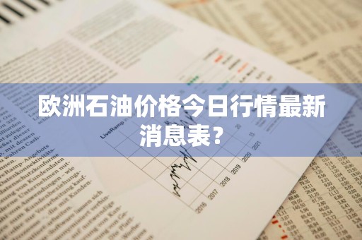 欧洲石油价格今日行情最新消息表？