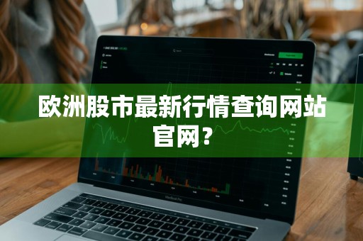 欧洲股市最新行情查询网站官网？