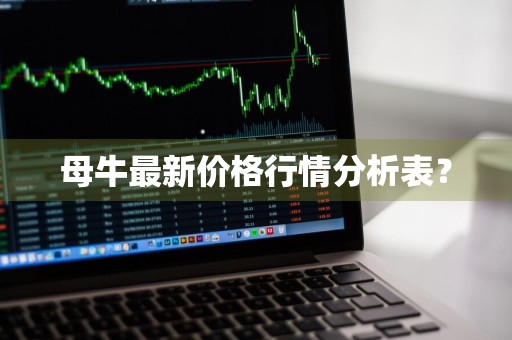 母牛最新价格行情分析表？