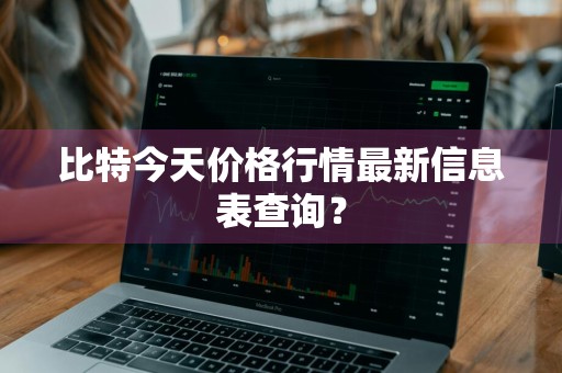 比特今天价格行情最新信息表查询？