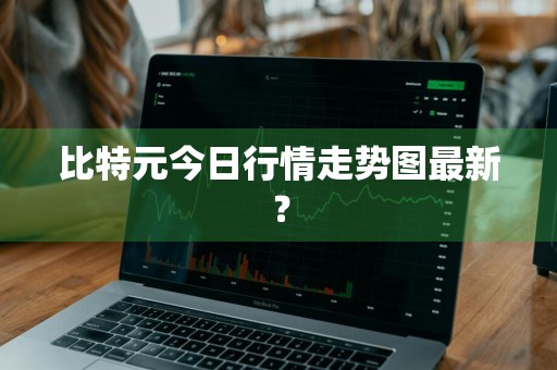 比特元今日行情走势图最新？